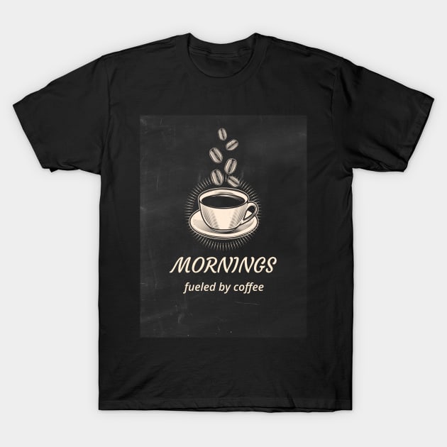 Morning Fueled By Coffee T-Shirt by Craft and Crumbles